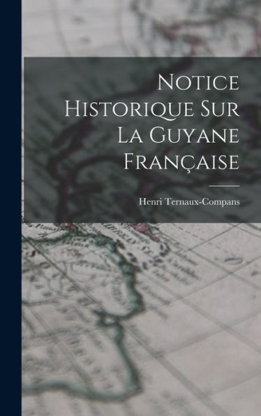 Notice Historique Sur La Guyane Française (French Edition) - 9781017345605