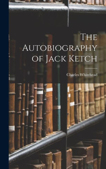 The Autobiography Of Jack Ketch - 9781017345643
