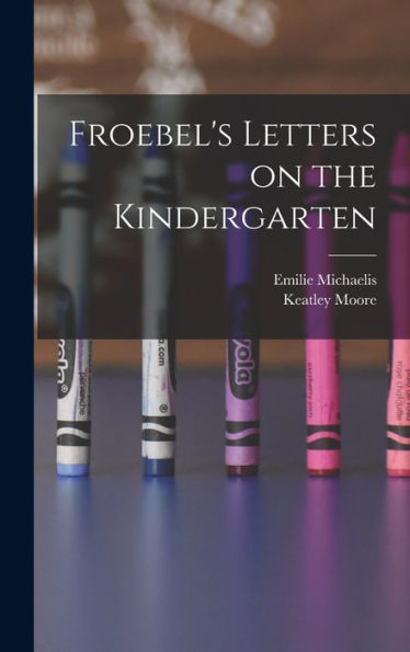 Froebel's Letters On The Kindergarten - 9781017345803