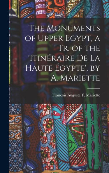 The Monuments Of Upper Egypt, A Tr. Of The 'Itinéraire De La Haute Égypte', By A. Mariette - 9781017345957