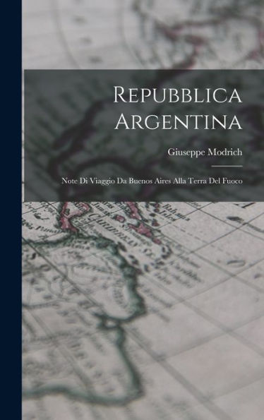 Repubblica Argentina: Note Di Viaggio Da Buenos Aires Alla Terra Del Fuoco (Italian Edition) - 9781017346121