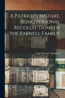 A Patriot's Mistake, Being Personal Recollections Of The Parnell Family;