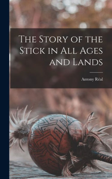The Story Of The Stick In All Ages And Lands - 9781017347821