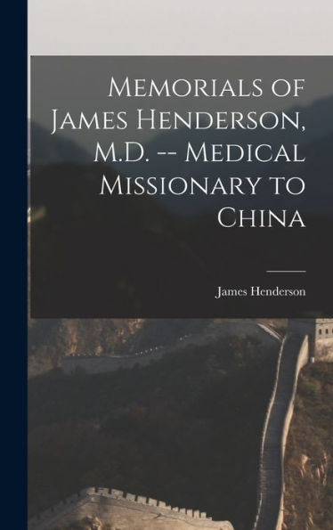 Memorials Of James Henderson, M.D. -- Medical Missionary To China - 9781017347852