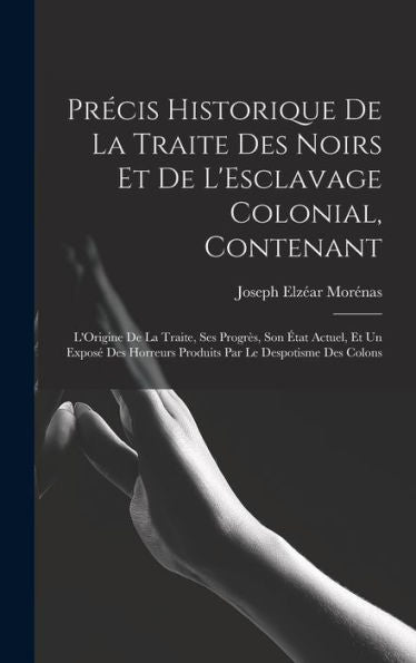 Précis Historique De La Traite Des Noirs Et De L'Esclavage Colonial, Contenant: L'Origine De La Traite, Ses Progrès, Son État Actuel, Et Un Exposé Des ... Par Le Despotisme Des Colons (French Edition) - 9781017347968