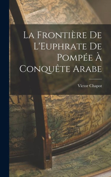 La Frontière De L'Euphrate De Pompée À Conquête Arabe (French Edition) - 9781017347975