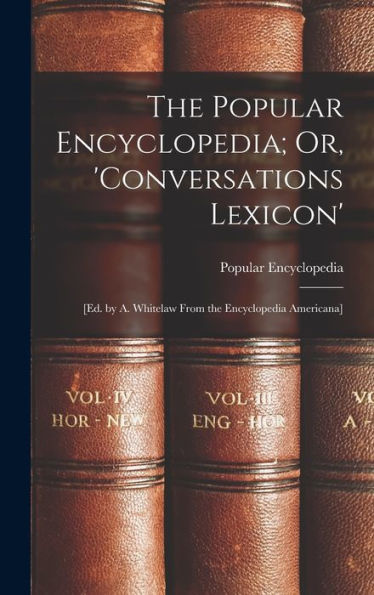 The Popular Encyclopedia; Or, 'Conversations Lexicon': [Ed. By A. Whitelaw From The Encyclopedia Americana] - 9781017348156