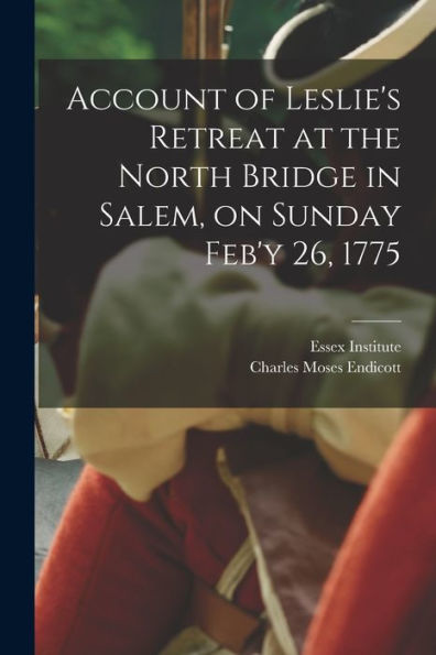 Account Of Leslie's Retreat At The North Bridge In Salem, On Sunday Feb'Y 26, 1775 - 9781017348842