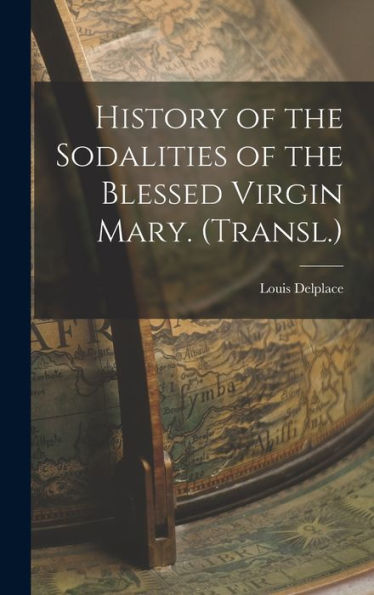 History Of The Sodalities Of The Blessed Virgin Mary. (Transl.) - 9781017349528