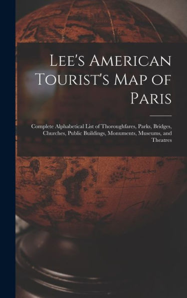 Lee's American Tourist's Map Of Paris: Complete Alphabetical List Of Thoroughfares, Parks, Bridges, Churches, Public Buildings, Monuments, Museums, And Theatres - 9781017349542