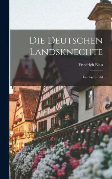 Die Deutschen Landsknechte: Ein Kulturbild (German Edition) - 9781017350166