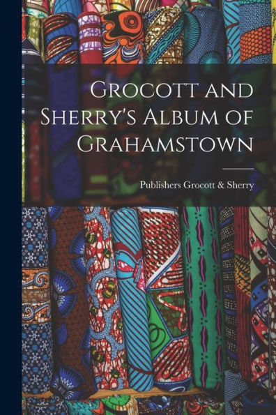 Grocott And Sherry's Album Of Grahamstown - 9781017350906
