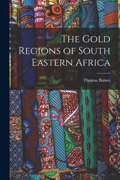 The Gold Regions Of South Eastern Africa - 9781017351033