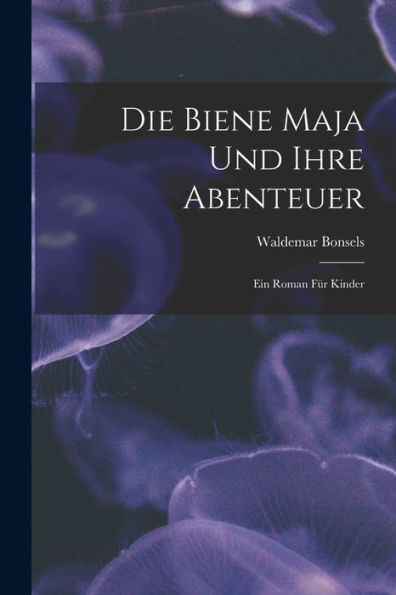 Die Biene Maja Und Ihre Abenteuer: Ein Roman Für Kinder (German Edition) - 9781017351156