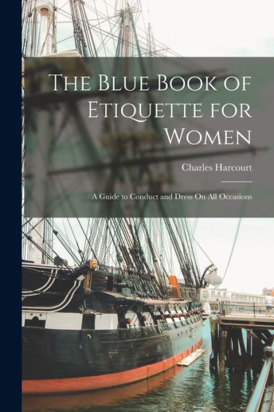 The Blue Book Of Etiquette For Women: A Guide To Conduct And Dress On All Occasions - 9781017351293