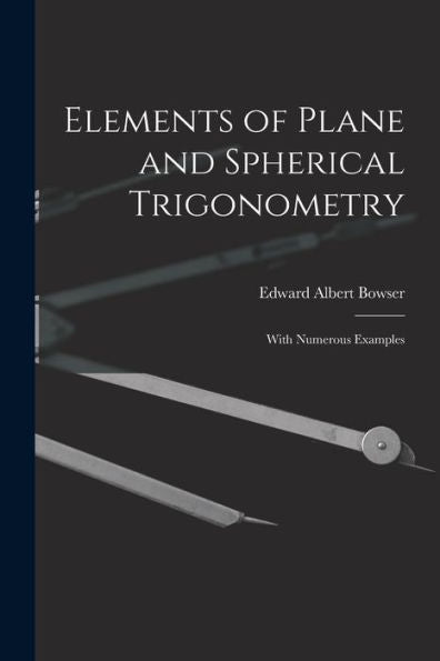 Elements Of Plane And Spherical Trigonometry: With Numerous Examples - 9781017351316