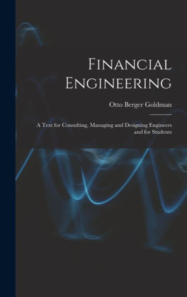 Financial Engineering: A Text For Consulting, Managing And Designing Engineers And For Students - 9781017351521