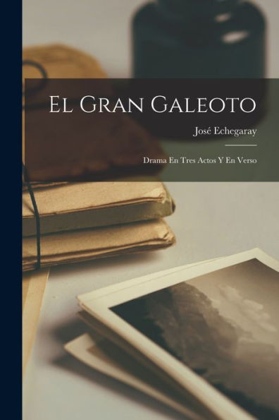 El Gran Galeoto: Drama En Tres Actos Y En Verso (Spanish Edition) - 9781017352832
