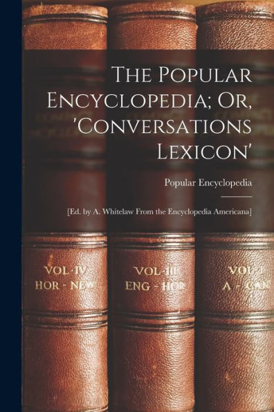 The Popular Encyclopedia; Or, 'Conversations Lexicon': [Ed. By A. Whitelaw From The Encyclopedia Americana] - 9781017352955