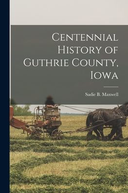 Centennial History Of Guthrie County, Iowa - 9781017353075