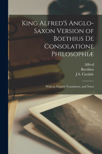 King Alfred's Anglo-Saxon Version Of Boethius De Consolatione Philosophiæ: With An English Translation, And Notes (Latin Edition) - 9781017353099