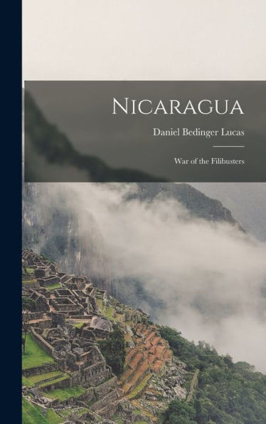 Nicaragua: War Of The Filibusters - 9781017353488