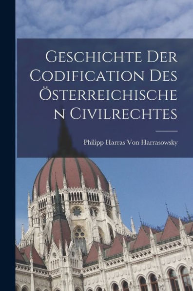 Geschichte Der Codification Des Österreichischen Civilrechtes (German Edition) - 9781017354423