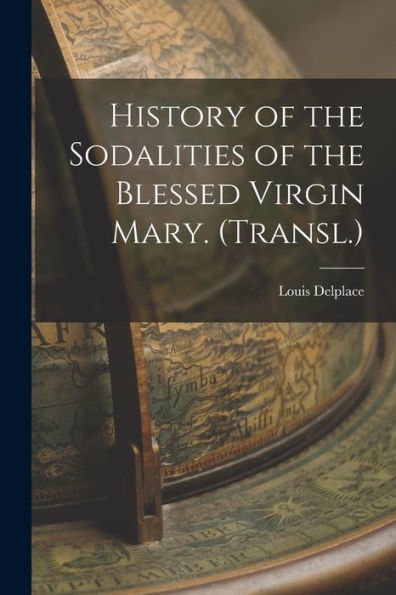 History Of The Sodalities Of The Blessed Virgin Mary. (Transl.) - 9781017354478