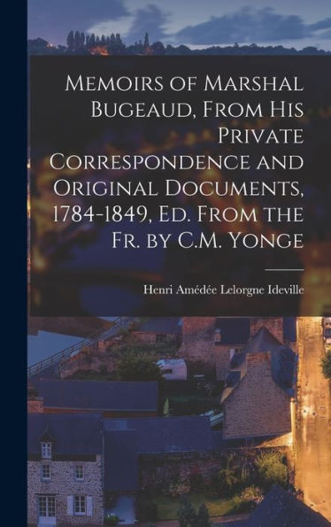 Memoirs Of Marshal Bugeaud, From His Private Correspondence And Original Documents, 1784-1849, Ed. From The Fr. By C.M. Yonge - 9781017355451