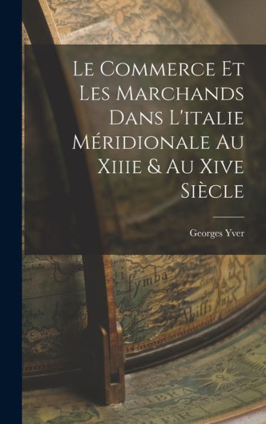 Le Commerce Et Les Marchands Dans L'Italie Méridionale Au Xiiie & Au Xive Siècle (French Edition) - 9781017355567