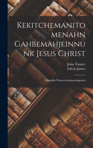 Kekitchemanitomenahn Gahbemahjeinnunk Jesus Christ: Otoashke Wawweendummahgawin (Ojibwa Edition) - 9781017355734