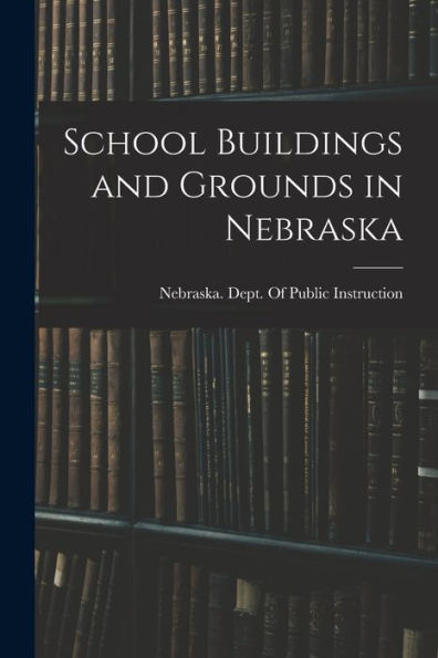 School Buildings And Grounds In Nebraska - 9781017356861