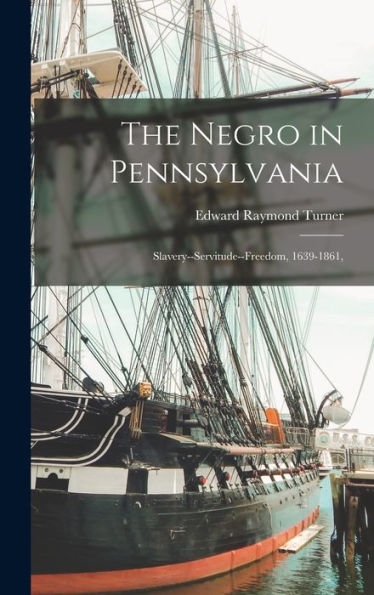 The Negro In Pennsylvania: Slavery--Servitude--Freedom, 1639-1861, - 9781017357325