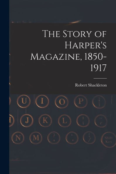 The Story Of Harper's Magazine, 1850-1917 - 9781017358278