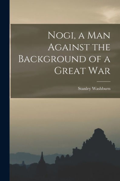 Nogi, A Man Against The Background Of A Great War - 9781017358643