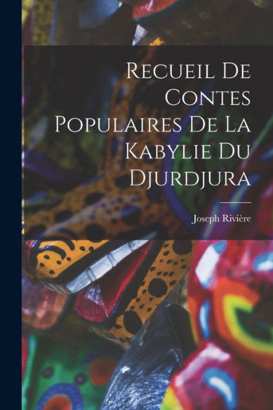 Recueil De Contes Populaires De La Kabylie Du Djurdjura (French Edition) - 9781017358896
