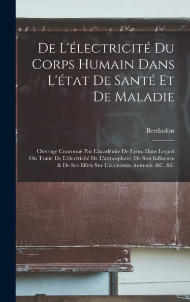 De L'Électricité Du Corps Humain Dans L'État De Santé Et De Maladie: Ouvrage Couronné Par L'Académie De Lyon, Dans Lequel On Traite De L'Électricité ... L'Économie Animale, &C. &C (French Edition) - 9781017359961