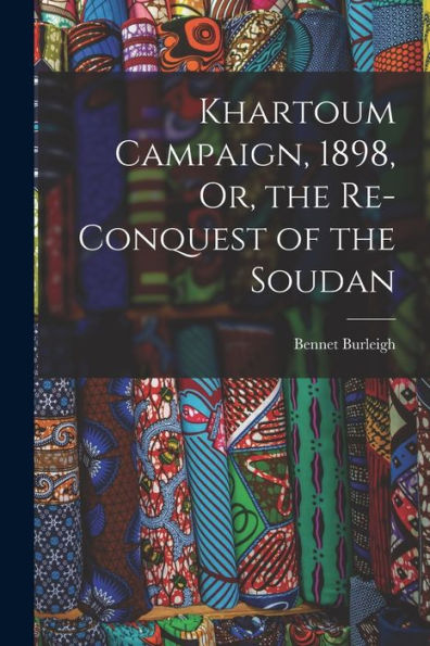 Khartoum Campaign, 1898, Or, The Re-Conquest Of The Soudan - 9781017360608
