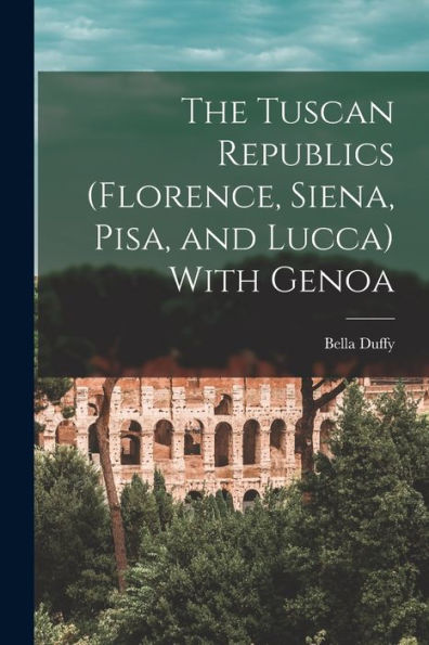 The Tuscan Republics (Florence, Siena, Pisa, And Lucca) With Genoa - 9781017360691