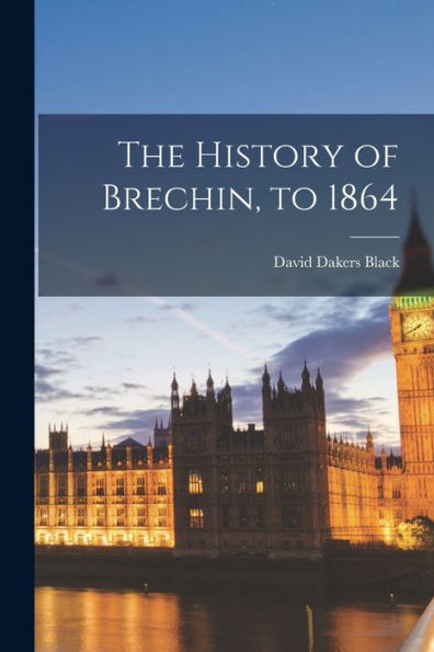 The History Of Brechin, To 1864 - 9781017361025