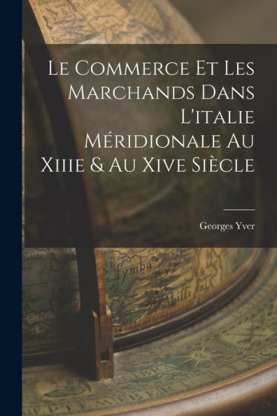 Le Commerce Et Les Marchands Dans L'Italie Méridionale Au Xiiie & Au Xive Siècle (French Edition) - 9781017361063