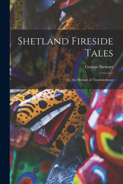 Shetland Fireside Tales; Or, The Hermit Of Trosswickness - 9781017361292