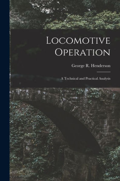 Locomotive Operation: A Technical And Practical Analysis - 9781017361353