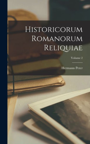 Historicorum Romanorum Reliquiae; Volume 2 (Latin Edition) - 9781017361582