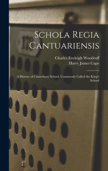 Schola Regia Cantuariensis: A History Of Canterbury School. Commonly Called The King's School - 9781017362336