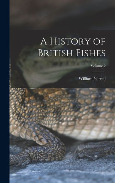 A History Of British Fishes; Volume 2 - 9781017363975