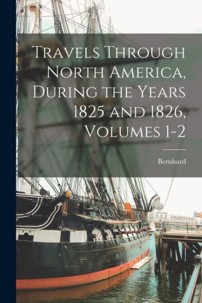 Travels Through North America, During The Years 1825 And 1826, Volumes 1-2 - 9781017365023