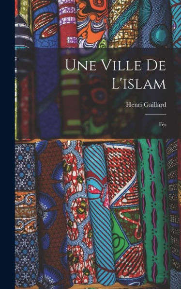 Une Ville De L'Islam: Fès (French Edition) - 9781017365344