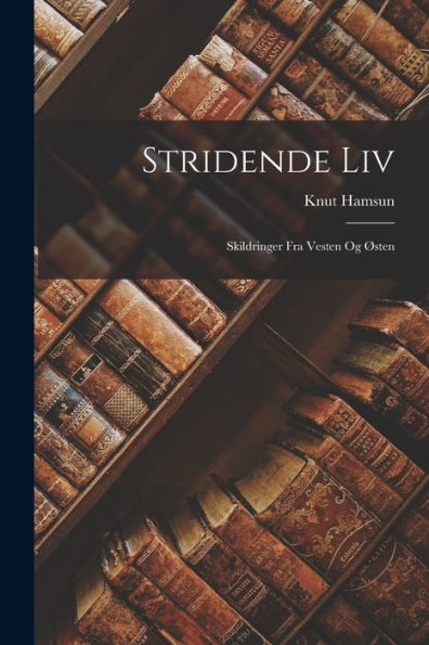 Stridende Liv: Skildringer Fra Vesten Og Østen (Norwegian Edition) - 9781017365962