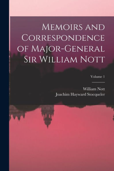 Memoirs And Correspondence Of Major-General Sir William Nott; Volume 1 - 9781017366457